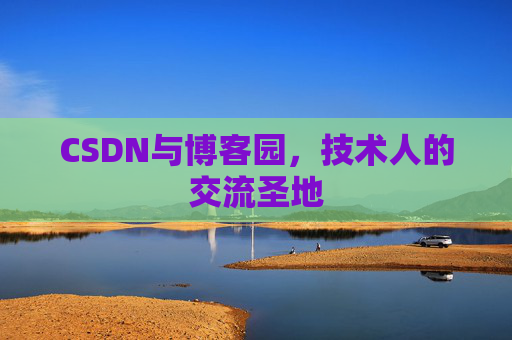 CSDN与博客园，技术人的交流圣地